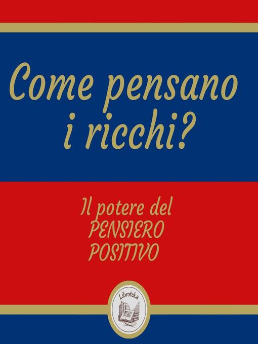 Title details for Come pensano i ricchi? Il potere del pensiero positivo by LIBROTEKA - Wait list